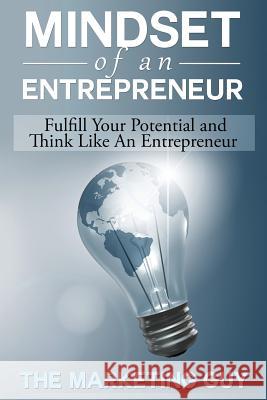 Mindset Of An Entrepreneur: Fulfill Your Potential and Think Like An Entrepreneur Guy, Marketing 9781508745310 Createspace - książka