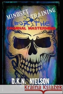 Mindset Training for the Criminal Mastermind Nielson, D. K. N. 9781499568011 Createspace - książka