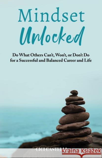 Mindset Unlocked: Do What Others Can't, Won't, or Don't Do for a Successful and Balanced Career, and Life Castelli, CICI 9798985560305 BGland Publishing - książka