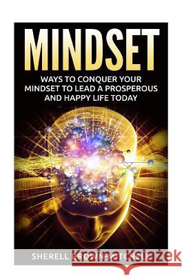 Mindset: Ways To Conquer Your Mindset To Lead A Prosperous And Happy Life Today Sherell Brown-Mitchell 9781530092215 Createspace Independent Publishing Platform - książka