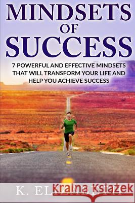 Mindsets of Success: 7 Powerful and Effective Mindsets that will Transform Your Life and Help You Achieve Success Elizabeth, K. 9781523738267 Createspace Independent Publishing Platform - książka