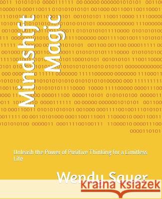 Mindshift Magic: Unleash the Power of Positive Thinking for a Limitless Life Wendy Sauer   9798392147229 Independently Published - książka