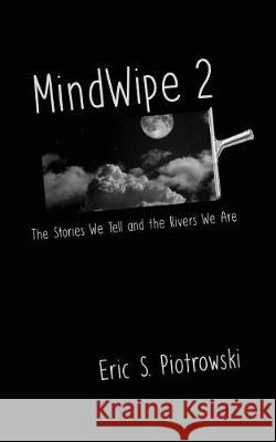 MindWipe 2: The Stories We Tell and the Rivers We Are Piotrowski, Eric S. 9781974672622 Createspace Independent Publishing Platform - książka