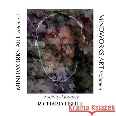 MINDWORKS ART, Volume 4: a spiritual journey Fisher, Richard 9781505229684 Createspace - książka