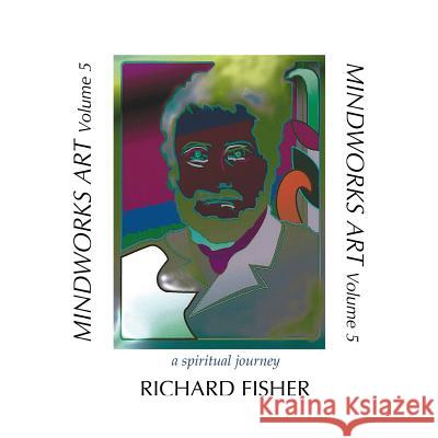 MINDWORKS ART, Volume 5: a spiritual journey Fisher, Richard 9781505658941 Createspace - książka