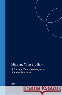 Mine and Yours Are Hers: Retrieving Women's History from Rabbinic Literature Tal Ilan 9789004108608 Brill Academic Publishers - książka