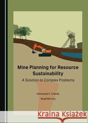 Mine Planning for Resource Sustainability: A Solution to Complex Problems Emmanuel K. Chanda Micah Nehring  9781527593053 Cambridge Scholars Publishing - książka
