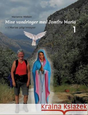 Mine vandringer med Jomfru Maria: I Marias pilgrimsspor Nielsen, Marianne 9788743011392 Books on Demand - książka