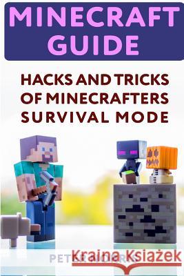 Minecraft Guide: Hacks And Tricks Of Minecrafters' Survival Mode Norris, Peter 9781987661545 Createspace Independent Publishing Platform - książka