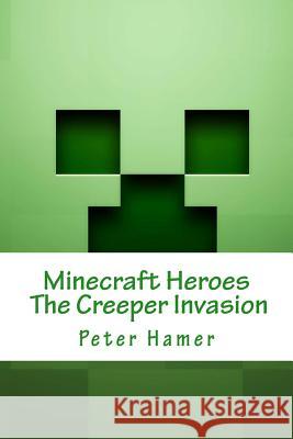 Minecraft Heroes the Creeper Invasion: Voulme 1 Peter Hamer 9781539742975 Createspace Independent Publishing Platform - książka