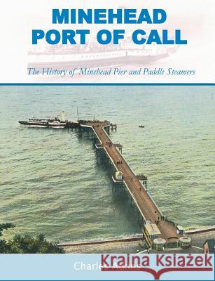 Minehead - Port of Call: The History of Minehead Pier and Paddle Steamers Charles Atkins   9780992919702 Motley Geekery - książka