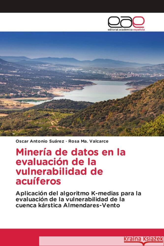 Minería de datos en la evaluación de la vulnerabilidad de acuíferos Suárez, Oscar Antonio, Valcarce, Rosa Ma. 9786203888065 Editorial Académica Española - książka