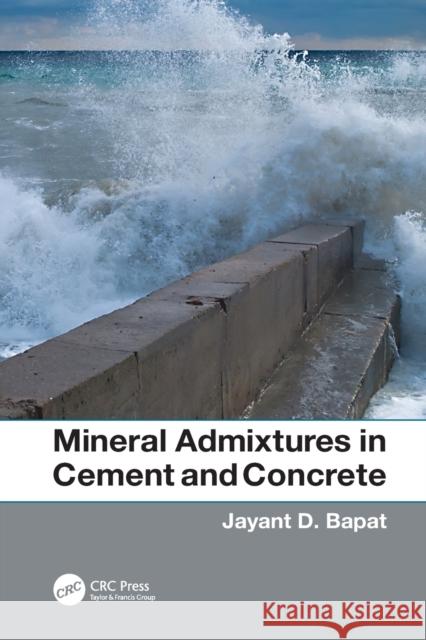 Mineral Admixtures in Cement and Concrete Jayant D. Bapat 9781138076440 Taylor and Francis - książka