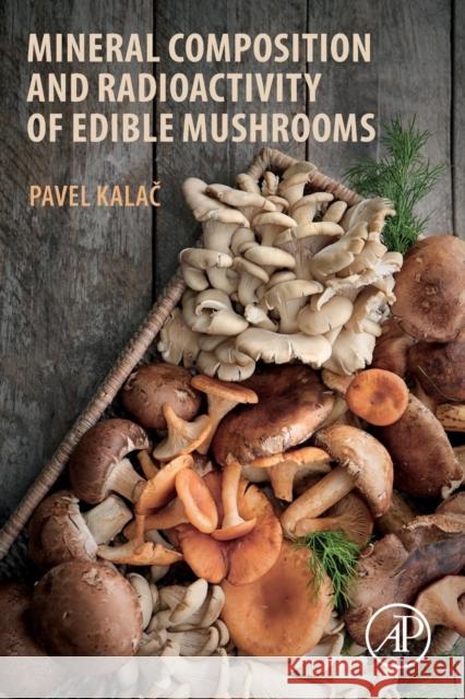 Mineral Composition and Radioactivity of Edible Mushrooms Pavel Kalač 9780128175651 Academic Press - książka