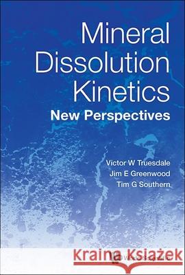 Mineral Dissolution Kinetics: New Perspectives Victor W. Truesdale Jim Greenwood Tim G. Southern 9781800616691 World Scientific Publishing Europe Ltd - książka