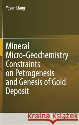 Mineral Micro-Geochemistry Constraints on Petrogenesis and Genesis of Gold Deposit Yayun Liang 9789811610219 Springer - książka