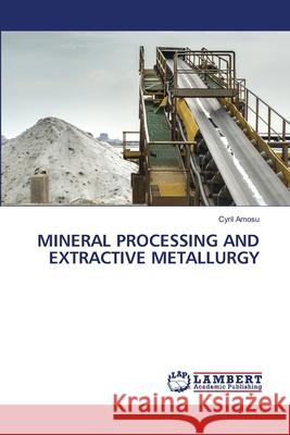 MINERAL PROCESSING AND EXTRACTIVE METALLURGY Amosu, Cyril 9786207842605 LAP Lambert Academic Publishing - książka