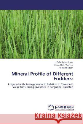 Mineral Profile of Different Fodders: Khan, Zafar Iqbal, Valeem, Ehsan Elahi, Nazir, Humaira 9783848403554 LAP Lambert Academic Publishing - książka