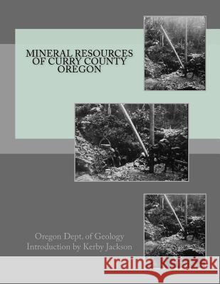 Mineral Resources of Curry County Oregon Oregon Dept of Geology Kerby Jackson 9781516955848 Createspace - książka