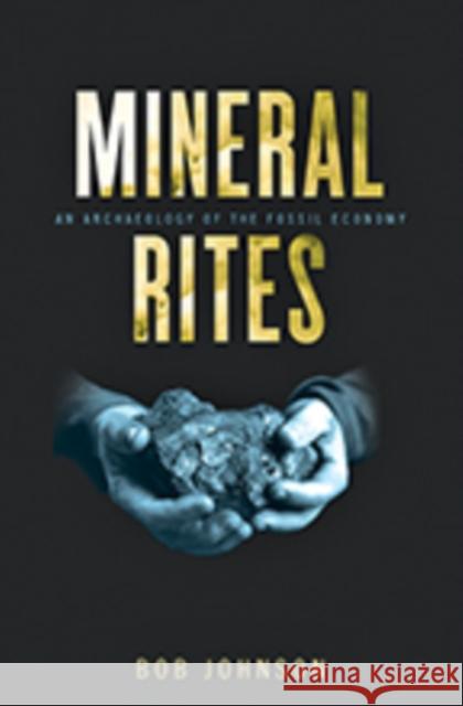Mineral Rites: An Archaeology of the Fossil Economy Bob Johnson 9781421427560 Johns Hopkins University Press - książka