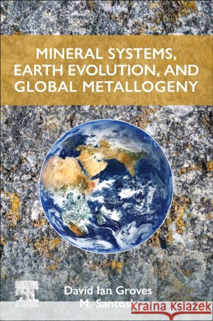 Mineral Systems, Earth Evolution, and Global Metallogeny M. (Professorial Fellow, China University of Geosciences, Beijing, China) Santosh 9780443216848 Elsevier - Health Sciences Division - książka