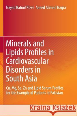 Minerals and Lipids Profiles in Cardiovascular Disorders in South Asia: Cu, Mg, Se, Zn and Lipid Serum Profiles for the Example of Patients in Pakista Rizvi, Nayab Batool 9783662511282 Springer - książka