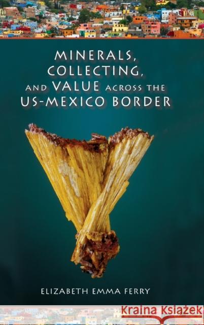 Minerals, Collecting, and Value Across the Us-Mexico Border Ferry, Elizabeth Emma 9780253009289 Indiana University Press - książka