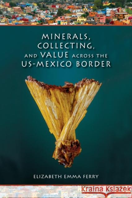 Minerals, Collecting, and Value Across the U.S.-Mexico Border Ferry, Elizabeth Emma 9780253009364  - książka