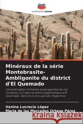 Minéraux de la série Montebrasite-Ambligonite du district d'El Quemado López, Vanina Lucrecia, Ortega Pérez, María de las Mercedes 9786207480616 Editions Notre Savoir - książka
