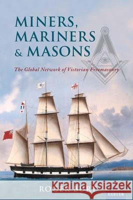 Miners, Mariners & Masons: The Global Network of Victorian Freemasonry Burt, Roger 9781905816248 University of Exeter Press - książka