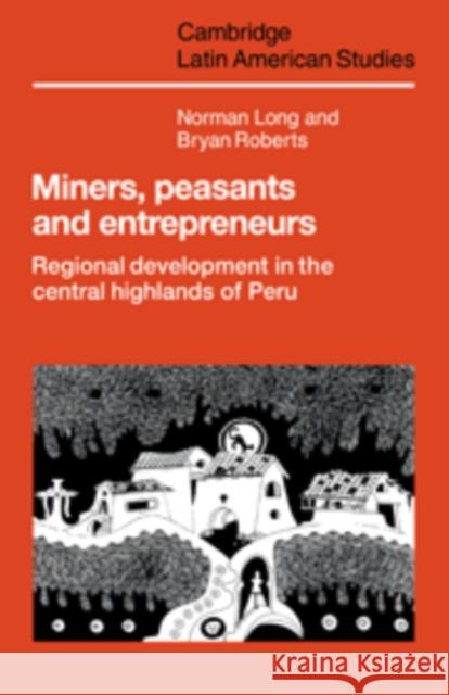 Miners, Peasants and Entrepreneurs: Regional Development in the Central Highlands of Peru Long, Norman 9780521105378 Cambridge University Press - książka