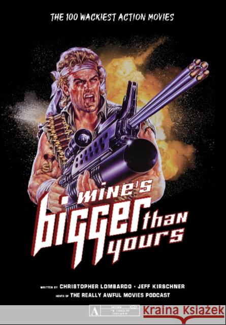 Mine's Bigger Than Yours: The 100 Wackiest Action Movies Christopher Lombardo Jeff Kirschner 9780764360251 Schiffer Publishing - książka