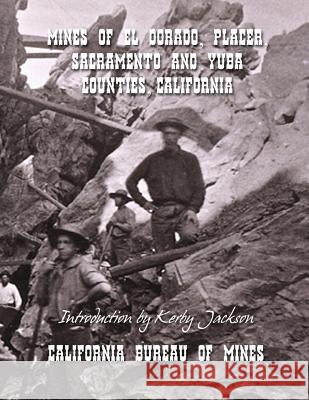 Mines of El Dorado, Placer, Sacramento and Yuba Counties, California California Bureau of Mines Kerby Jackson 9781500338282 Createspace - książka