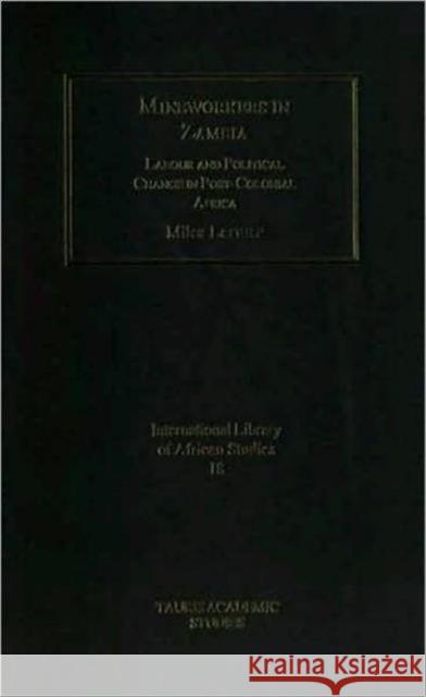 Mineworkers in Zambia: Labour and Political Change in Post-Colonial Africa Dr Miles Larmer (Associate Professor of African History, Oxford University, UK) 9781845112998 Bloomsbury Publishing PLC - książka