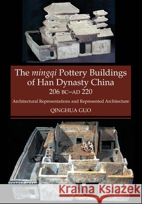 Mingqi Pottery Buildings of Han Dynasty China 206 BC - Ad 220: Architectural Representations and Represented Architecture Guo, Qinghua 9781845197797 Sussex Academic Press - książka