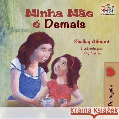 Minha Mãe é Demais: My Mom is Awesome - Portuguese edition Admont, Shelley 9781525908804 Kidkiddos Books Ltd. - książka