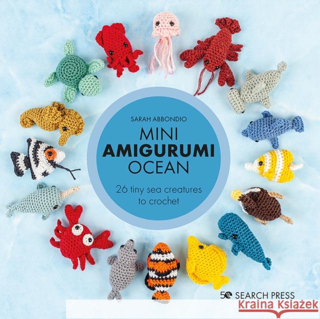 Mini Amigurumi Ocean: 26 Tiny Sea Creatures to Crochet Sarah Abbondio 9781800920446 Search Press Ltd - książka