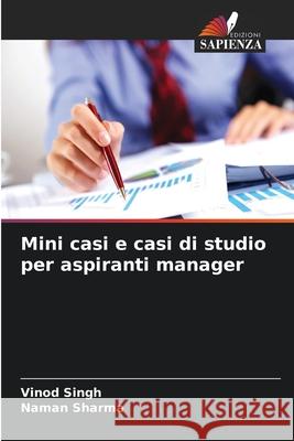 Mini casi e casi di studio per aspiranti manager Singh, Vinod, Sharma, Naman 9786209389597 Edizioni Sapienza - książka
