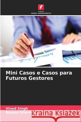 Mini Casos e Casos para Futuros Gestores Singh, Vinod, Sharma, Naman 9786209394713 Edições Nosso Conhecimento - książka