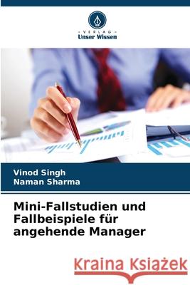 Mini-Fallstudien und Fallbeispiele für angehende Manager Singh, Vinod, Sharma, Naman 9786209384479 Verlag Unser Wissen - książka