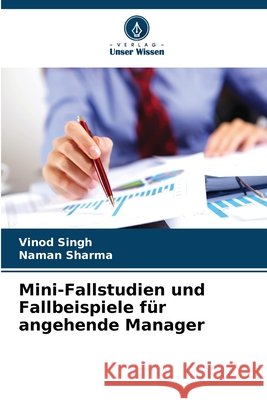 Mini-Fallstudien und Fallbeispiele für angehende Manager Singh, Vinod, Sharma, Naman 9786209384479 Verlag Unser Wissen - książka