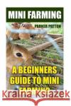 Mini Farming: A Beginners Guide To Mini Farming Patton, Parker 9781975648466 Createspace Independent Publishing Platform