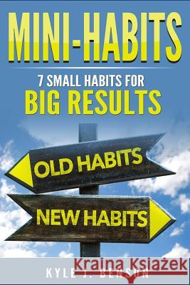 Mini-Habits: 7 Small Habits for Big Results Kyle J. Benson 9781981498987 Createspace Independent Publishing Platform - książka