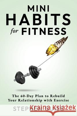 Mini Habits for Fitness: The 60-Day Plan to Rebuild Your Relationship with Exercise Stephen Guise 9781956980080 Selective Entertainment LLC - książka