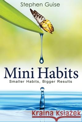 Mini Habits: Smaller Habits, Bigger Results Stephen Guise 9781494882273 Createspace Independent Publishing Platform - książka