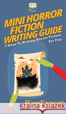 Mini Horror Fiction Writing Guide: 7 Steps To Writing Horror Fiction For Fun Howexpert                                Randal Schaffer 9781647580568 Howexpert - książka
