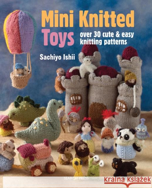 Mini Knitted Toys: Over 30 Cute & Easy Knitting Patterns Sachiyo Ishii 9781782211457 Search Press Ltd - książka