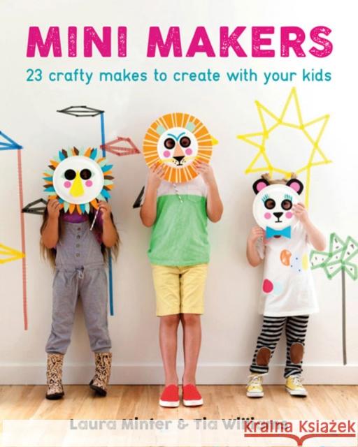 Mini Makers: Crafty Makes to Create with Your Kids Laura Minter Tia Williams 9781784941017 GMC Publications - książka