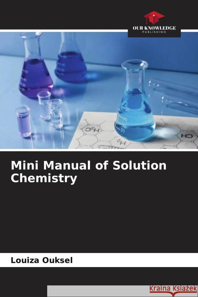 Mini Manual of Solution Chemistry Ouksel, Louiza 9786205597019 Our Knowledge Publishing - książka