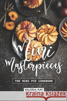 Mini Masterpieces: The Mini Pie Cookbook Valeria Ray 9781072772149 Independently Published - książka